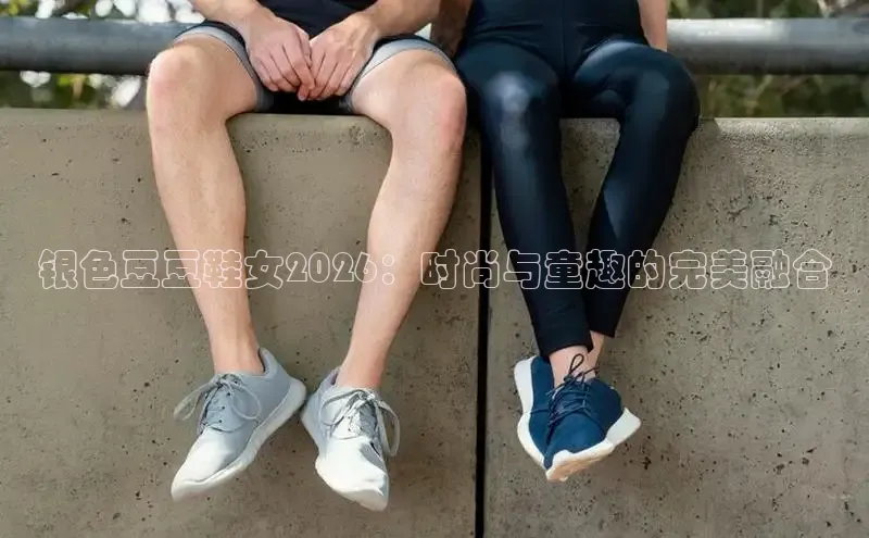 银色豆豆鞋女2026：时尚与童趣的完美融合